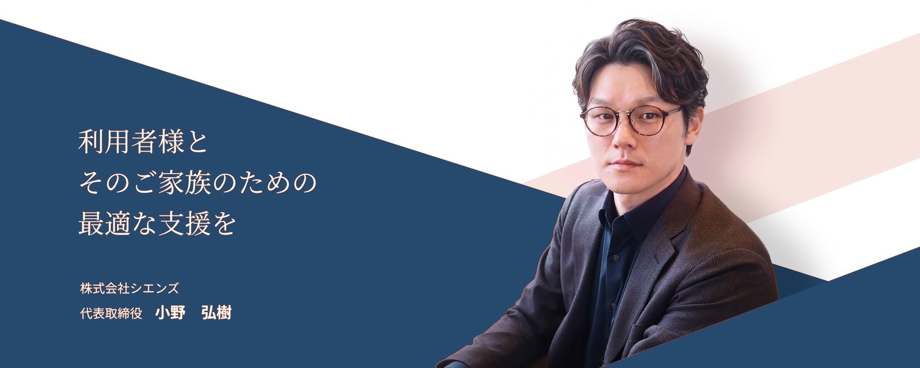 利用者様とそのご家族のための最適な支援を　株式会社シエンズ 代表取締役 小野 弘樹